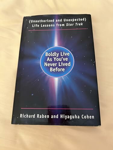 Boldly Live As You'Ve Never Lived Before: (Unauthorized and Unexpected) Life Lessons from Star Trek