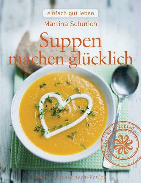 Suppen machen glücklich (einfach gut leben)