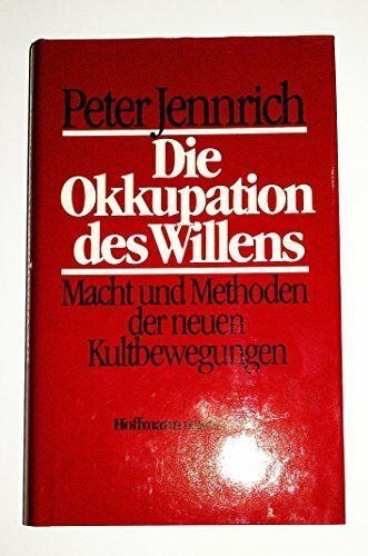 Die Okkupation des Willens: Macht und Methoden der neuen Kultbewegungen