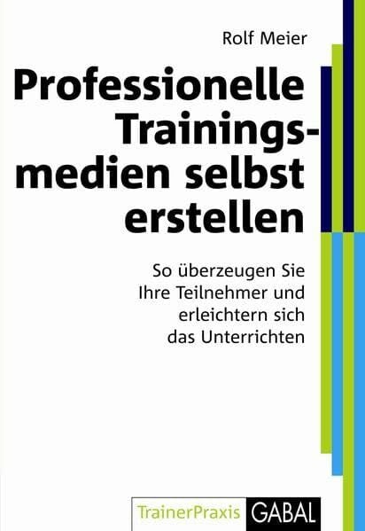 Professionelle Trainingsmedien selbst erstellen: So überzeugen Sie Ihre Teilnehmer und professionalisieren Ihr Training: So überzeugen Sie Ihre ... sich das Unterrichten (TrainerPraxis)