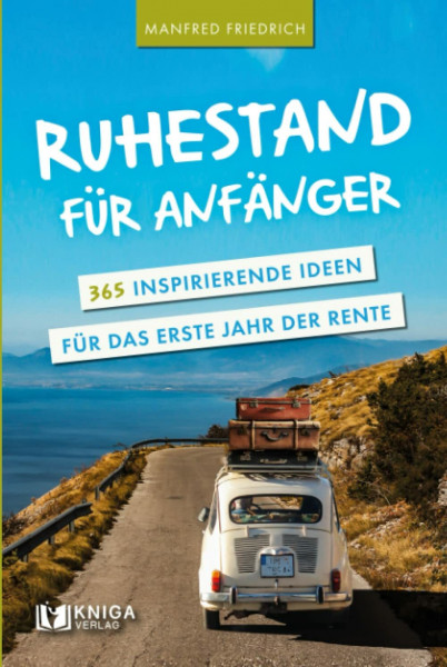 Ruhestand für Anfänger - 365 inspirierende Ideen für das erste Jahr der Rente