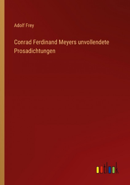 Conrad Ferdinand Meyers unvollendete Prosadichtungen