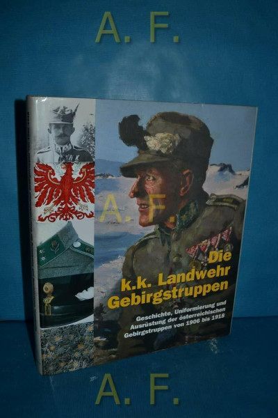 Die k.k. Landwehr-Gebirgstruppen: Geschichte und Uniformierung der österreichischen Gebirgstruppen von 1906 bis 1918