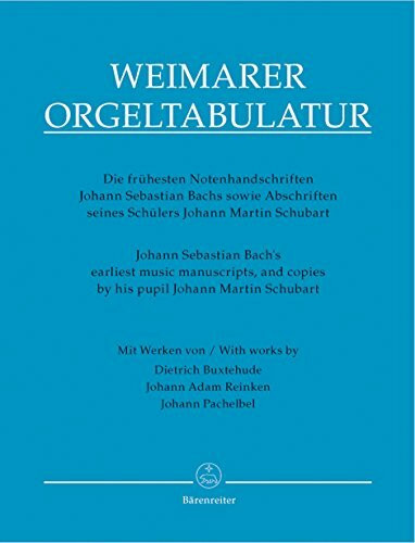Weimarer Orgeltabulatur, Übertragung: Die frühesten Notenhandschriften Johann Sebastian Bachs sowie Abschriften seines Schülers Johann Martin Schubart