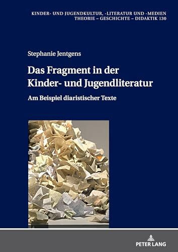 Das Fragment in der Kinder- und Jugendliteratur: Am Beispiel diaristischer Texte (Kinder- und Jugendkultur, -literatur und -medien, Band 130)