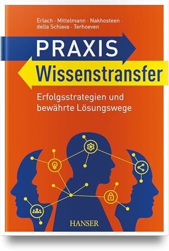 Praxis Wissenstransfer: Erfolgsstrategien und bewährte Lösungswege Praxis Wissenstransfer: Erfolgsstrategien und bewährte Lösungswege