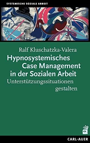 Hypnosystemisches Case Management in der Sozialen Arbeit: Unterstützungssituationen gestalten (Soziale Arbeit)