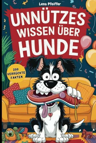 Unnützes Wissen über Hunde: Das perfekte Geschenk für Hundeliebhaber. Skurrile Fakten, die du nicht erwartet hast, aber unbedingt kennen solltest