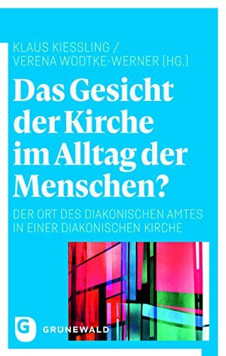 Das Gesicht der Kirche im Alltag der Menschen?: Der Ort des diakonischen Amtes in einer diakonischen Kirche