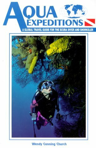 Aqua Expeditions: A Global Travel Guide for the Scubadiver and Snorkeler