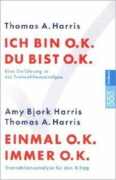 Ich bin o.k. - Du bist o.k. / Einmal o.k. - immer o.k.: Wie wir uns selbst besser verstehen und unsere Einstellung zu anderen verändern können: Transaktionsanalyse für den Alltag