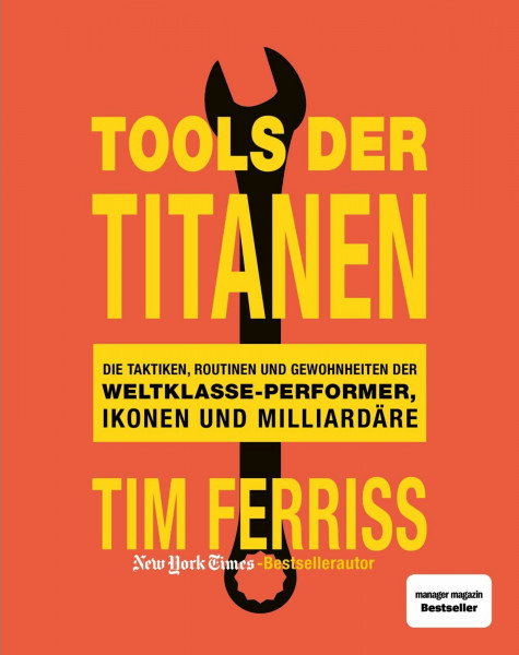 Tools der Titanen: Die Taktiken, Routinen und Gewohnheiten der Weltklasse-Performer, Ikonen und Milliardäre