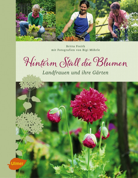 Hinterm Stall die Blumen: Landfrauen und ihre Gärten