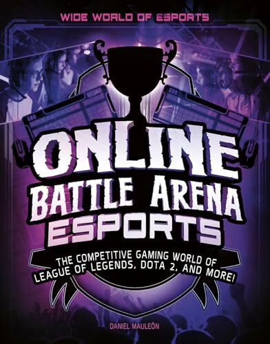 Online Battle Arena Esports: The Competitive Gaming World of League of Legends, Dota 2, and More! (Wide World of Esports)