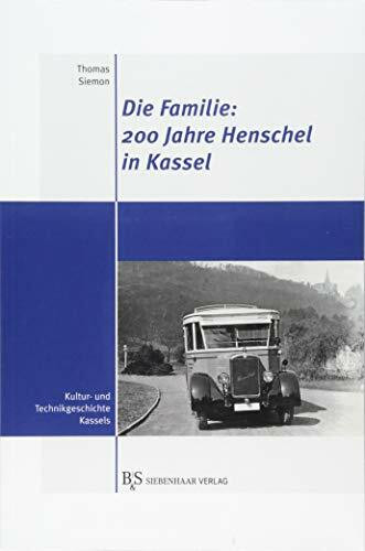 Die Familie: 200 Jahre Henschel in Kassel: Sechs Generationen Unternehmensgeschichte