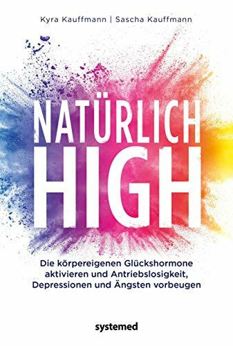 Nat�rlich high: Die k�rpereigenen Gl�ckshormone aktivieren und Depressionen, �ngste und Antrie...