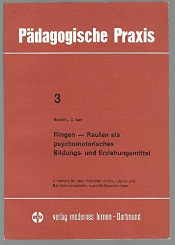 Ringen - Raufen als psychomotorisches Bildungs- und Erziehungsmittel. Anleitung für den Unterricht in Vor- Grund- und Behindertenschulen sowie in Sportvereinen