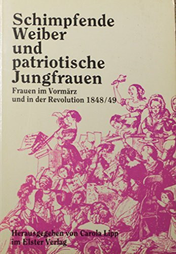 Schimpfende Weiber und patriotische Jungfrauen. Frauen im Vormärz und in der Revolution 1848/49