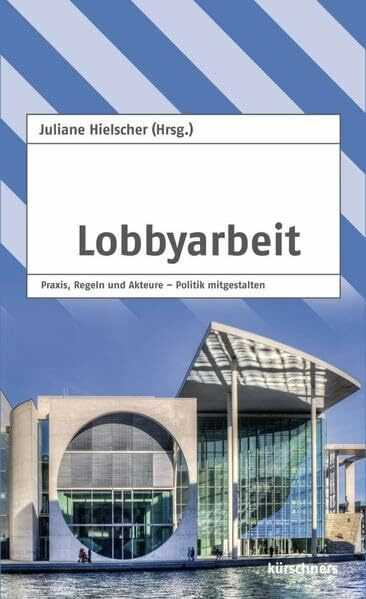 Lobbyarbeit: Praxis, Regeln und Akteure - Politik mitgestalten