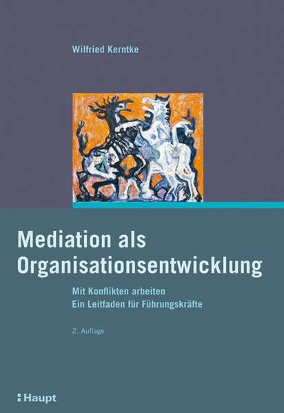 Mediation als Organisationsentwicklung: Mit Konflikten arbeiten. Ein Leitfaden für Führungskräfte