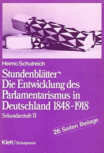 Stundenblätter Die Entwicklung des Parlamentarismus in Deutschland 1848 - 1918. Sekundarstufe II