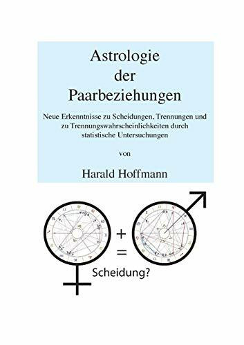 Astrologie der Paarbeziehungen: Neue Erkenntnisse zu Scheidungen, Trennungen und zu Trennungswahrscheinlichkeiten durch statistische Untersuchungen