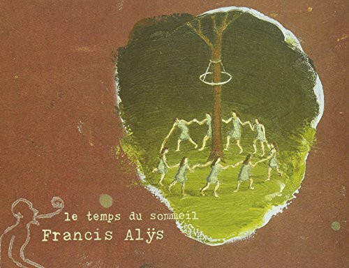 Francis Alÿs: Le Temps Du Sommeil