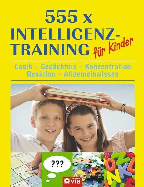 555 x Intelligenztraining für Kinder: Logik - Gedächtnis - Konzentration - Wahrnehmung - Allgemeinwissen: Logik - Gedächtnis - Konzentration - Reaktion - Allgemeinwissen