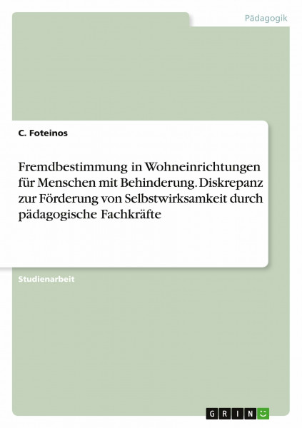 Fremdbestimmung in Wohneinrichtungen für Menschen mit Behinderung. Diskrepanz zur Förderung von Selbstwirksamkeit durch pädagogische Fachkräfte