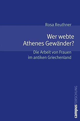 Wer webte Athenes Gewänder?: Die Arbeit von Frauen im antiken Griechenland (Campus Forschung, 897)