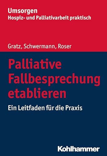 Palliative Fallbesprechung etablieren: Ein Leitfaden für die Praxis (Umsorgen - Hospiz- und Palliativarbeit praktisch: Schriftenreihe des Bayerischen Hospiz- und Palliativverbands e.V.)