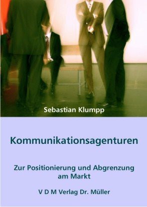 Kommunikationsagenturen: Zur Positionierung und Abgrenzung am Markt