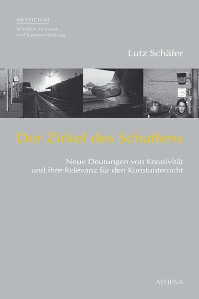Der Zirkel des Schaffens: Neue Deutungen von Kreativität und ihre Relevanz für den Kunstunterricht (Artificium: Schriften zu Kunst und Kunstvermittlung)