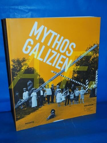 Mythos Galizien: Katalog zur Ausstellung im Wien Museum, Wien 2015