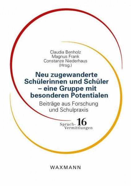 Neu zugewanderte Schülerinnen und Schüler eine Gruppe mit besonderen Potentialen: Beiträge aus Forschung und Schulpraxis (Sprach-Vermittlungen)
