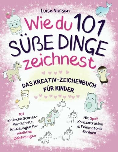 Wie Du 101 Süße Dinge Zeichnest: Das Kreativ-Zeichenbuch für Kinder Wie Du 101 Süße Dinge Zeichnest: Das Kreativ-Zeichenbuch für Kinder