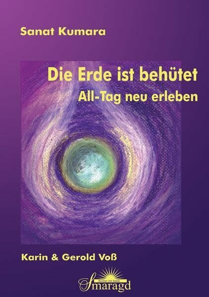 Sanat Kumara - Die Erde ist behütet: All-Tag neu erleben