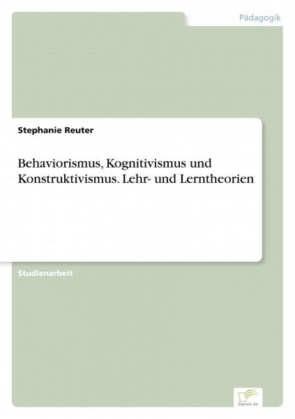 Behaviorismus, Kognitivismus und Konstruktivismus. Lehr- und Lerntheorien