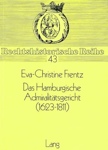 Das Hamburgische Admiralitätsgericht (1623-1811): Prozess und Rechtsprechung (Rechtshistorische Reihe, Band 43)