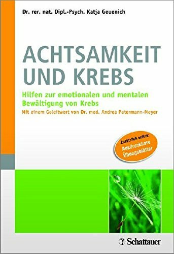 Achtsamkeit und Krebs: Hilfen zur emotionalen und mentalen Bewältigung von Krebs - Mit einem Geleitwort von Dr. med. Andrea Petermann-Meyer