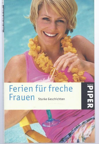 Ferien für freche Frauen: Starke Geschichten (Piper Taschenbuch, Band 3919)