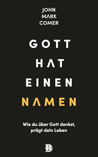 Gott hat einen Namen: Wie du über Gott denkst, prägt dein Leben