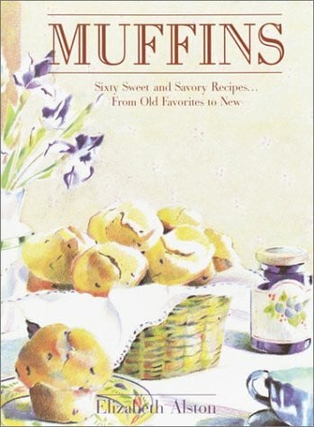 Muffins: Sixty Sweet and Savory Recipes-- From Old Favorites to New