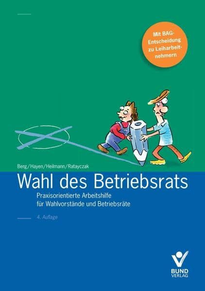 Wahl des Betriebsrats: Praxisorientierte Arbeitshilfe für Wahlvorstände und Betriebsräte: Praxisorientierte Arbeitshilfe für Wahlvorstände und Betriebsräte. Mit BAG-Entscheidung zu Leiharbeitnehmern