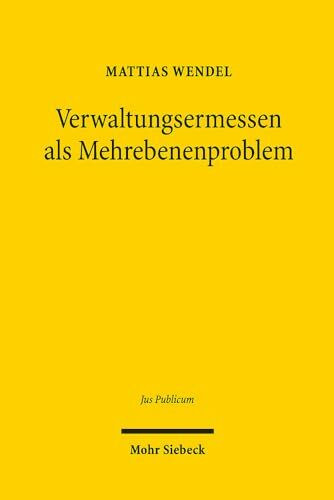 Verwaltungsermessen als Mehrebenenproblem: Zur Verbundstruktur administrativer Entscheidungsspielräume am Beispiel des Migrations- und Regulierungsrechts (Jus Publicum, Band 279)