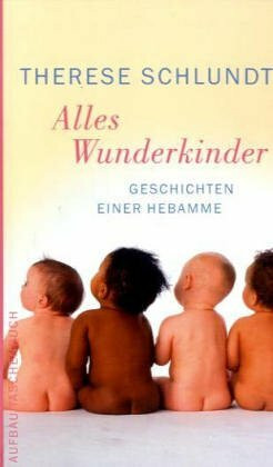 Alles Wunderkinder: Geschichten einer Hebamme: Geschichten einer Hebamme. Hrsg. v. Astrid Roth
