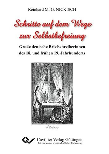 Schritte auf dem Wege zur Selbstbefreiung: Große deutsche Briefschreiberinnen des 18. und frühen 19. Jahrhunderts