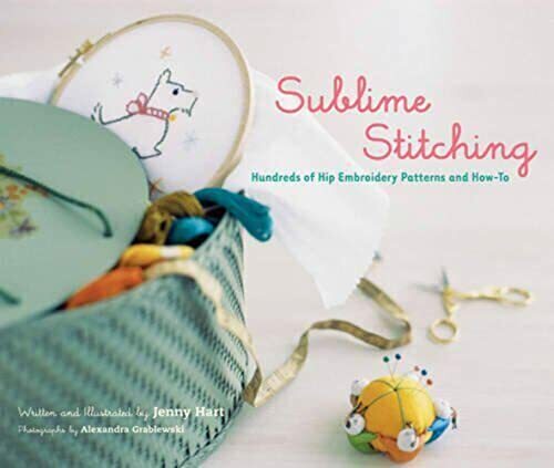 Sublime Stitching: Hundreds of Hip Embroidery Patterns and How-To Sublime Stitching: Hundreds of Hip Embroidery Patterns and How-To