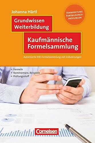 Grundwissen Weiterbildung: Kaufmännische Formelsammlung - Autorisierte IHK-Formelsammlung mit Erläuterungen - Fachbuch
