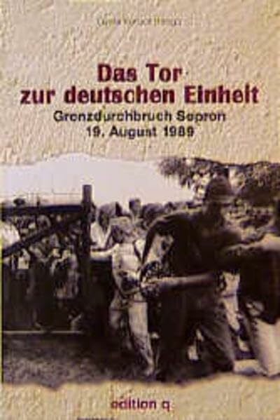 Das Tor zur deutschen Einheit: Grenzdurchbruch Sopron, 19. August 1989